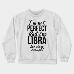 Im not perfect but im libra so close Crewneck Sweatshirt